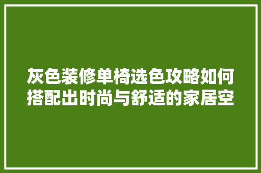 灰色装修单椅选色攻略如何搭配出时尚与舒适的家居空间