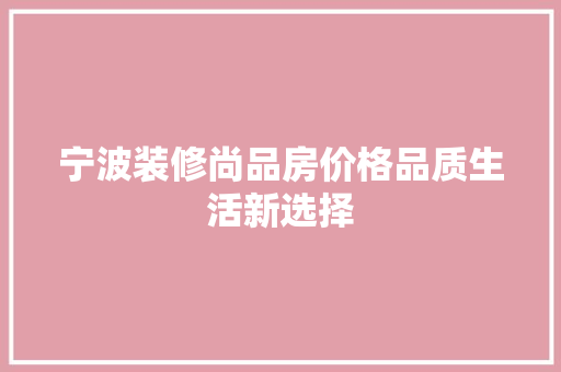 宁波装修尚品房价格品质生活新选择