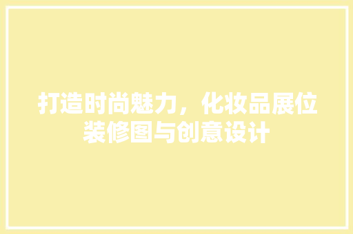 打造时尚魅力，化妆品展位装修图与创意设计
