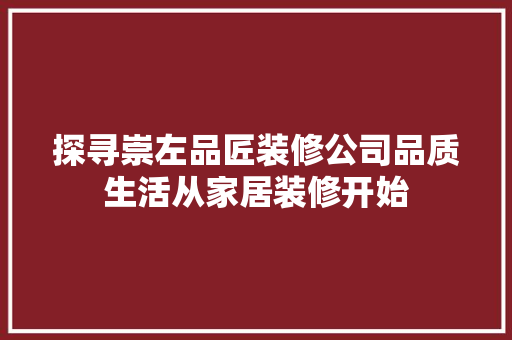 探寻崇左品匠装修公司品质生活从家居装修开始