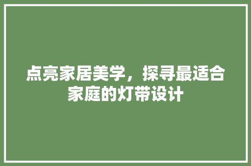 点亮家居美学，探寻最适合家庭的灯带设计