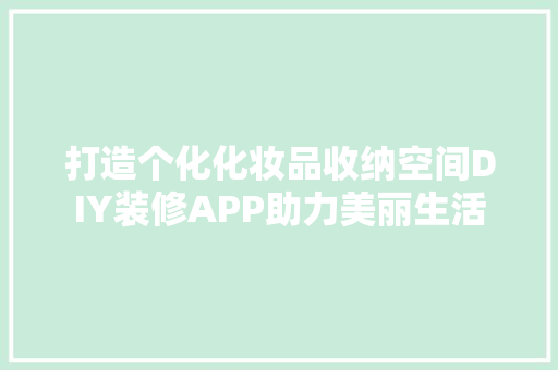 打造个化化妆品收纳空间DIY装修APP助力美丽生活