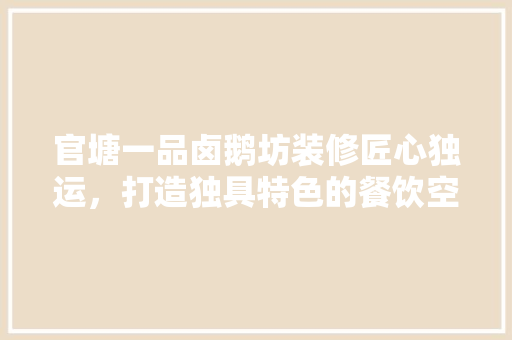 官塘一品卤鹅坊装修匠心独运，打造独具特色的餐饮空间