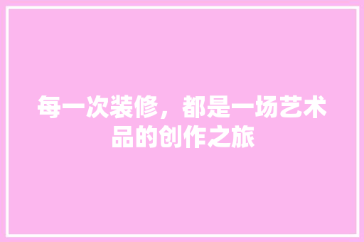 每一次装修，都是一场艺术品的创作之旅