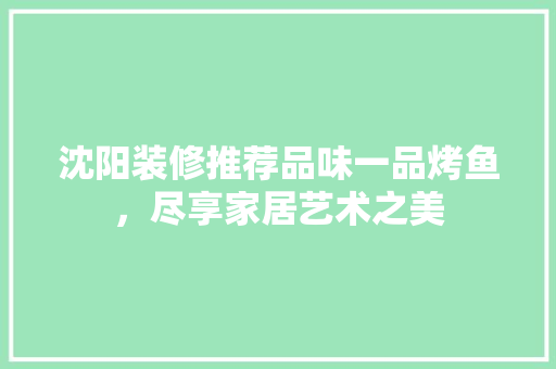 沈阳装修推荐品味一品烤鱼，尽享家居艺术之美