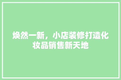 焕然一新，小店装修打造化妆品销售新天地