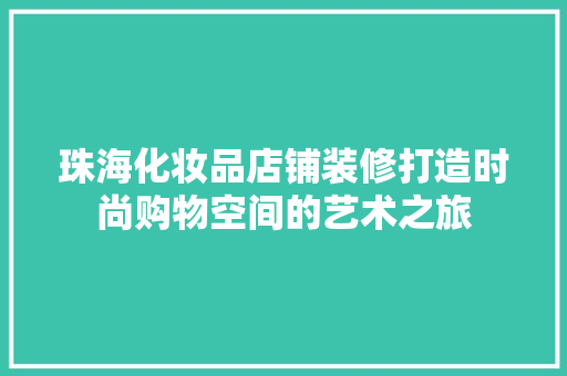 珠海化妆品店铺装修打造时尚购物空间的艺术之旅
