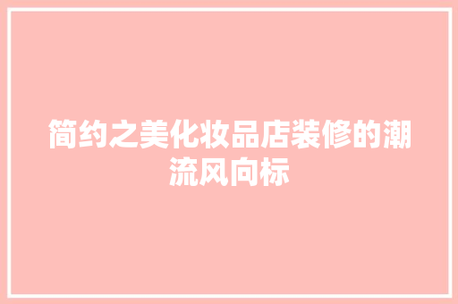简约之美化妆品店装修的潮流风向标