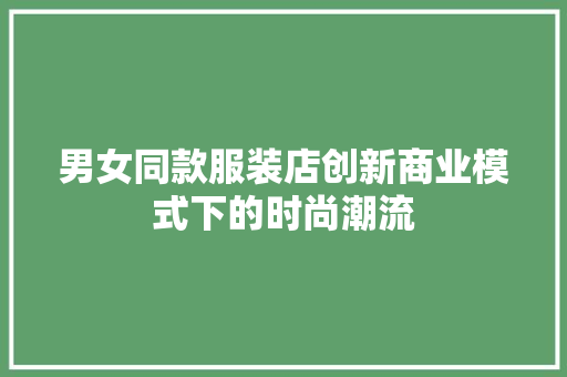 男女同款服装店创新商业模式下的时尚潮流