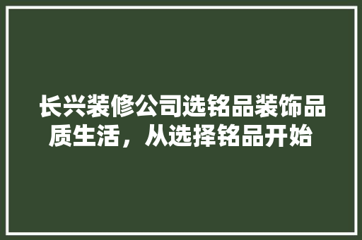 长兴装修公司选铭品装饰品质生活，从选择铭品开始