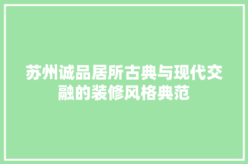 苏州诚品居所古典与现代交融的装修风格典范