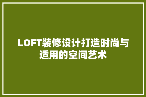 LOFT装修设计打造时尚与适用的空间艺术
