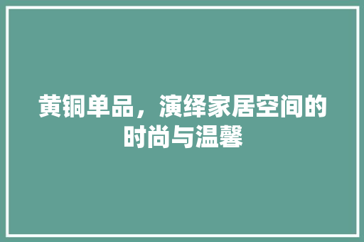 黄铜单品，演绎家居空间的时尚与温馨