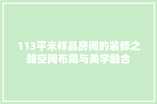 113平米样品房间的装修之路空间布局与美学融合