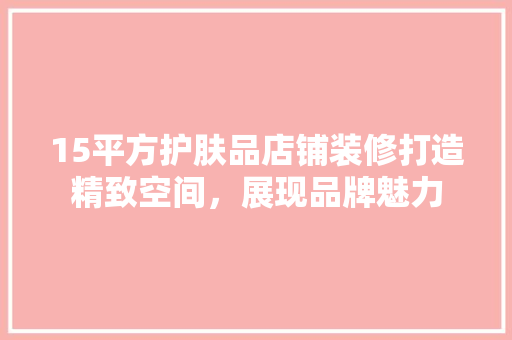 15平方护肤品店铺装修打造精致空间，展现品牌魅力