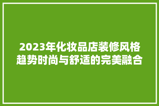 2023年化妆品店装修风格趋势时尚与舒适的完美融合