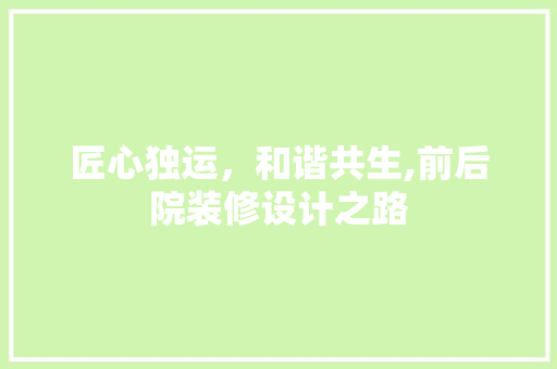 匠心独运，和谐共生,前后院装修设计之路  第1张