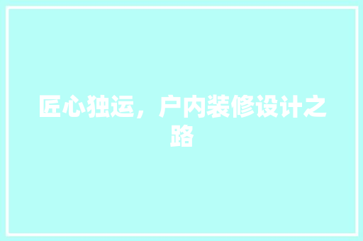 匠心独运，户内装修设计之路