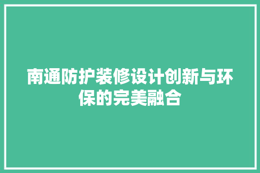 南通防护装修设计创新与环保的完美融合