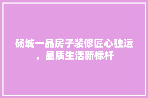 砀城一品房子装修匠心独运，品质生活新标杆
