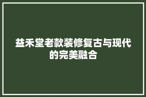 益禾堂老款装修复古与现代的完美融合