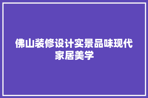 佛山装修设计实景品味现代家居美学  第1张