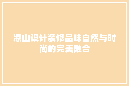 凉山设计装修品味自然与时尚的完美融合