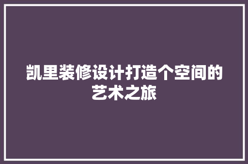 凯里装修设计打造个空间的艺术之旅