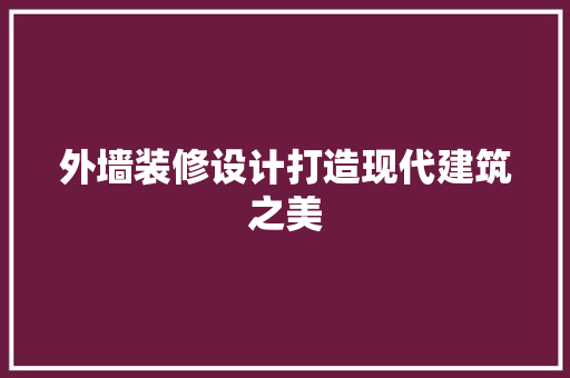 外墙装修设计打造现代建筑之美