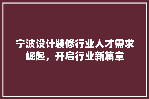 宁波设计装修行业人才需求崛起，开启行业新篇章