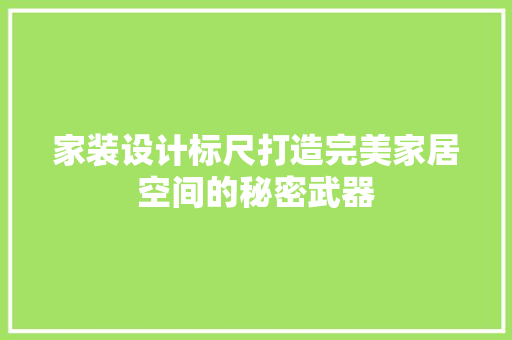 家装设计标尺打造完美家居空间的秘密武器