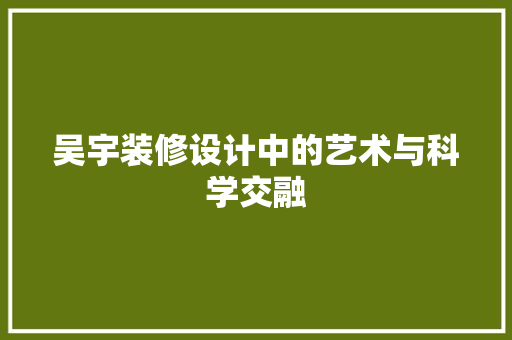 吴宇装修设计中的艺术与科学交融