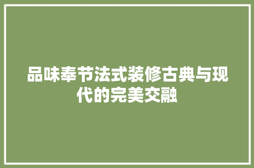 品味奉节法式装修古典与现代的完美交融
