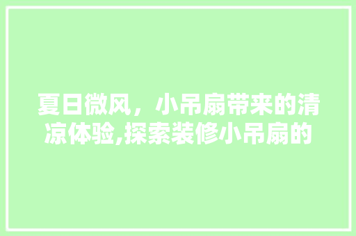 夏日微风，小吊扇带来的清凉体验,探索装修小吊扇的魅力