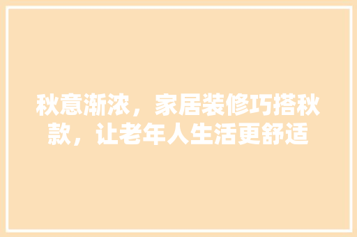 秋意渐浓，家居装修巧搭秋款，让老年人生活更舒适