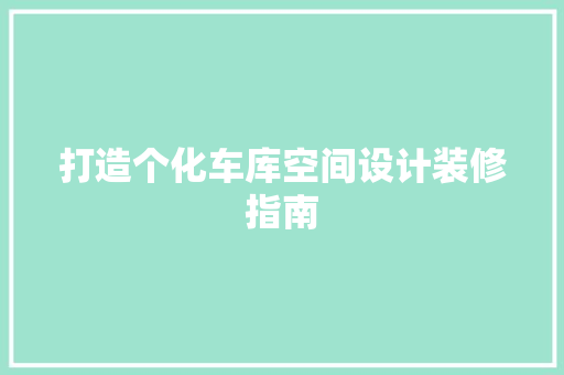 打造个化车库空间设计装修指南