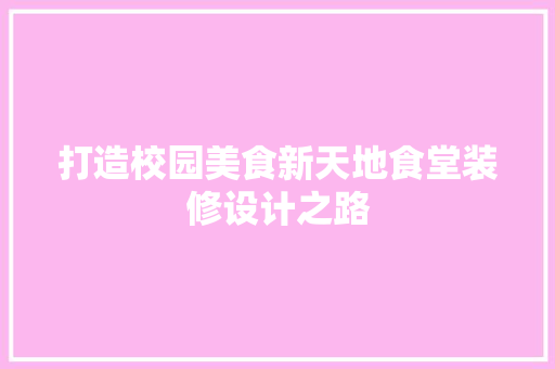 打造校园美食新天地食堂装修设计之路