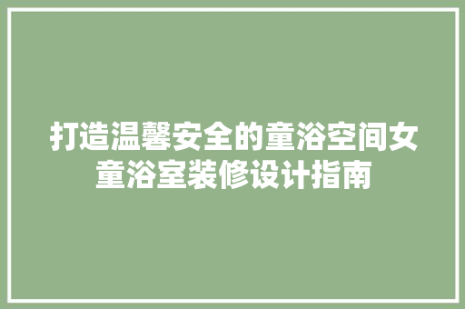 打造温馨安全的童浴空间女童浴室装修设计指南  第1张