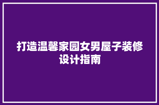 打造温馨家园女男屋子装修设计指南