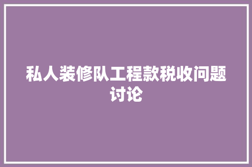 私人装修队工程款税收问题讨论