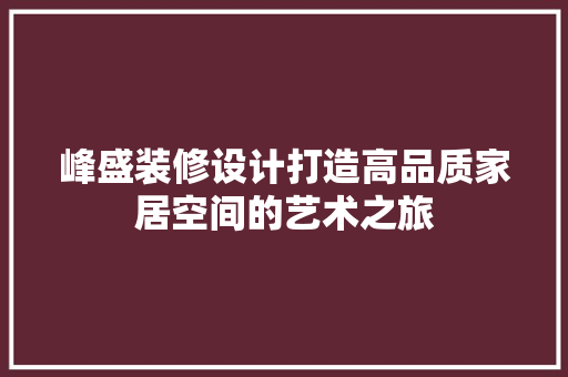 峰盛装修设计打造高品质家居空间的艺术之旅