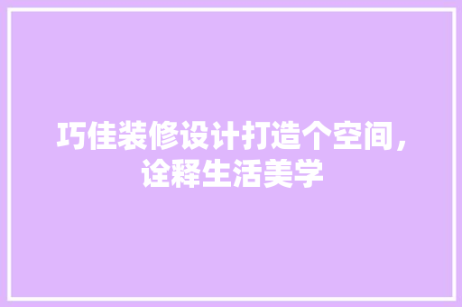 巧佳装修设计打造个空间，诠释生活美学