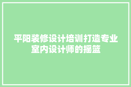 平阳装修设计培训打造专业室内设计师的摇篮