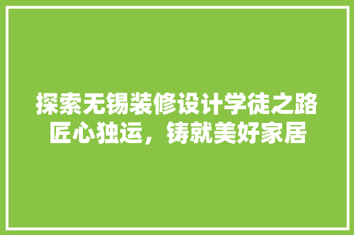 探索无锡装修设计学徒之路匠心独运，铸就美好家居