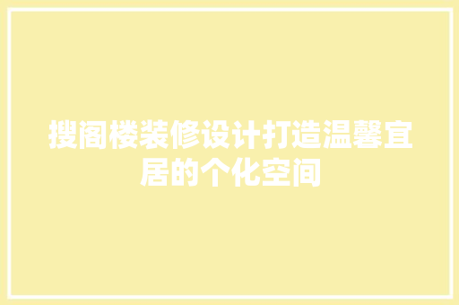 搜阁楼装修设计打造温馨宜居的个化空间  第1张