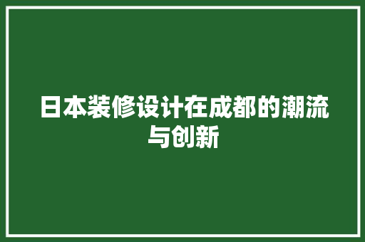 日本装修设计在成都的潮流与创新