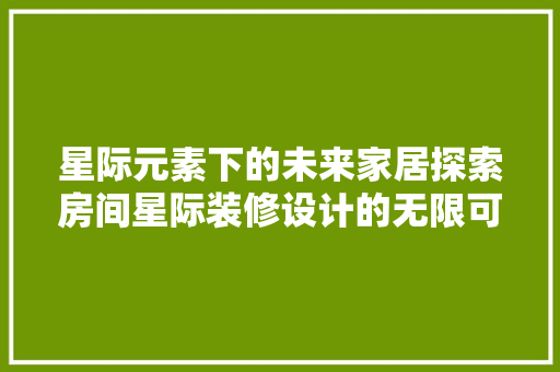星际元素下的未来家居探索房间星际装修设计的无限可能  第1张