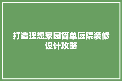 打造理想家园简单庭院装修设计攻略