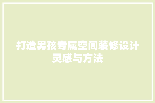 打造男孩专属空间装修设计灵感与方法