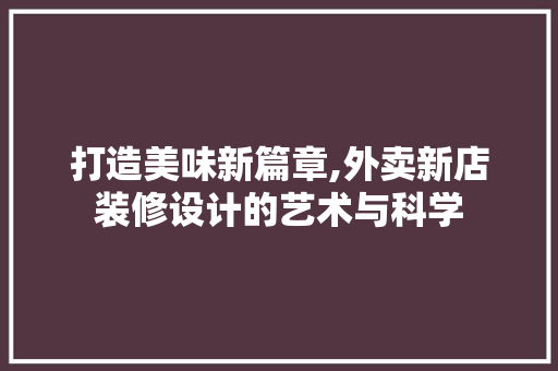 打造美味新篇章,外卖新店装修设计的艺术与科学
